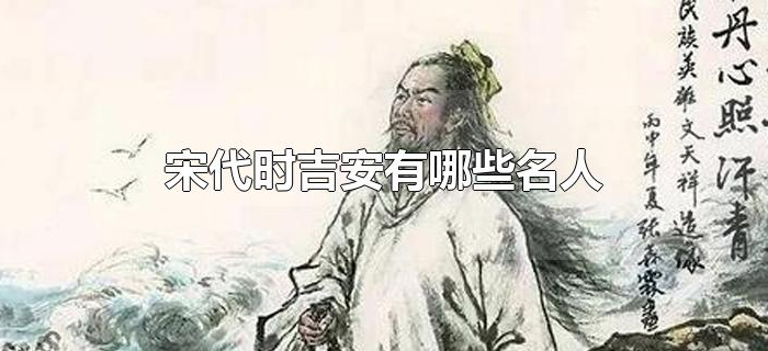 宋代时吉安有哪些名人