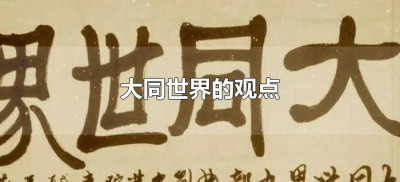 ​大同世界的观点（你认为的大同世界是什么样的）