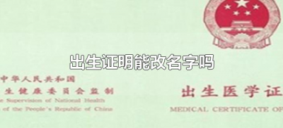 ​出生证明能改名字吗（婴儿出生证明能改名字吗）