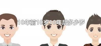 ​10年前10岁10年后多少岁（十年前10岁,十年后多少岁?）