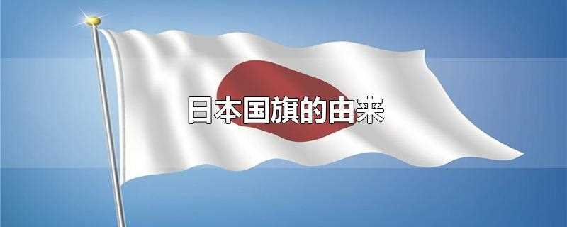 日本国旗的由来(日本太阳旗最早出现于701年)