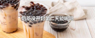 ​奶茶没开封第二天能喝吗没放冰箱 奶茶没开封第二天能喝吗常温