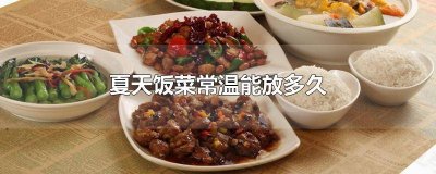 ​夏季饭菜常温保存几个小时 夏天烧好的饭菜能存放多久