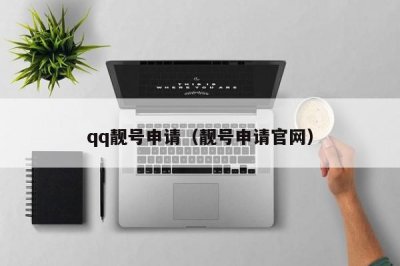 ​qq靓号申请（靓号申请官网）