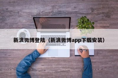 ​新浪微博登陆（新浪微博app下载安装）