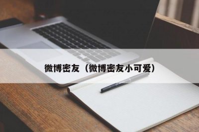 ​微博密友（微博密友小可爱）