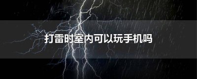 ​打雷的时候可以在室内玩手机吗? 打雷的时候可以在室内玩手机吗