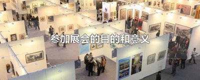 ​会展的目的是什么 举办展会的目的和意义怎么写