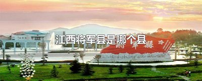 ​江西省将军县有多少个将军名字 江西省将军县有多少个将军名单