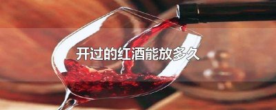 ​开了的红酒能放多久? 开了的红酒可以放多久