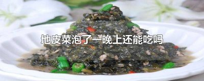 ​地皮菜用水泡能泡几天还可以吃吗 地皮菜在水里泡7天还能吃不